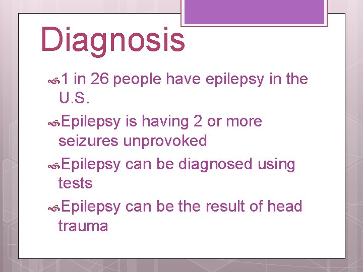 Diagnosis 1 in 26 people have epilepsy in the U. S. Epilepsy is having