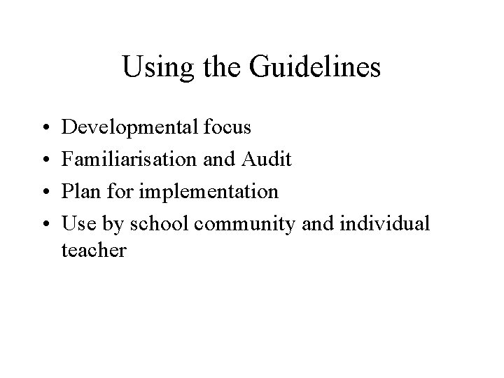 Using the Guidelines • • Developmental focus Familiarisation and Audit Plan for implementation Use