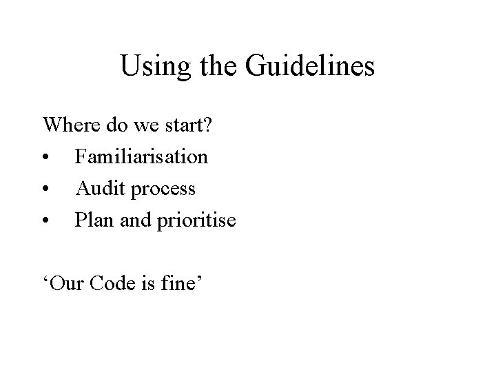 Using the Guidelines Where do we start? • Familiarisation • Audit process • Plan