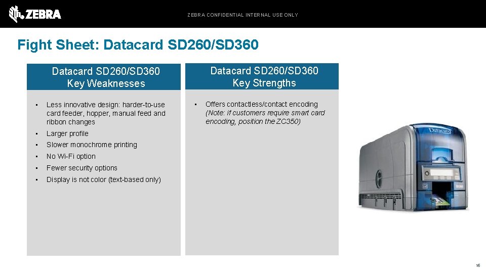 ZEBRA CONFIDENTIAL INTERNAL USE ONLY Fight Sheet: Datacard SD 260/SD 360 Key Strengths Datacard