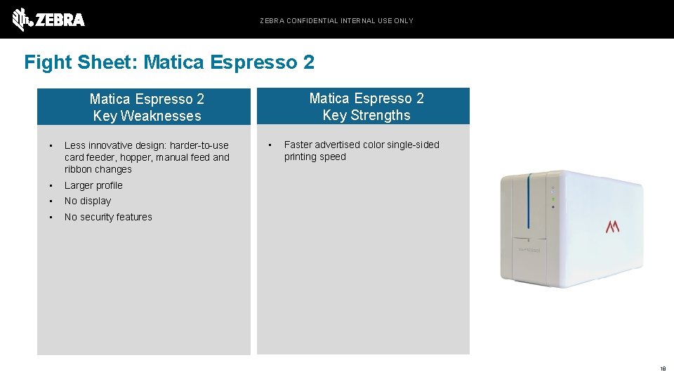 ZEBRA CONFIDENTIAL INTERNAL USE ONLY Fight Sheet: Matica Espresso 2 Key Strengths Matica Espresso