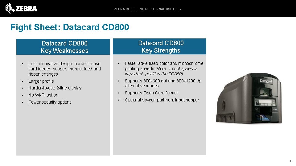 ZEBRA CONFIDENTIAL INTERNAL USE ONLY Fight Sheet: Datacard CD 800 Key Strengths Datacard CD