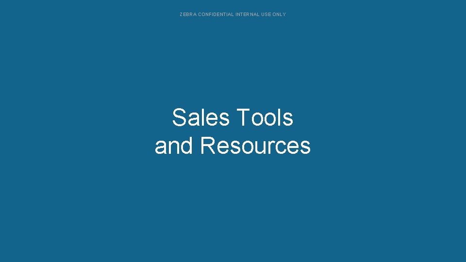 ZEBRA CONFIDENTIAL INTERNAL USE ONLY Sales Tools Configurations and Resources 