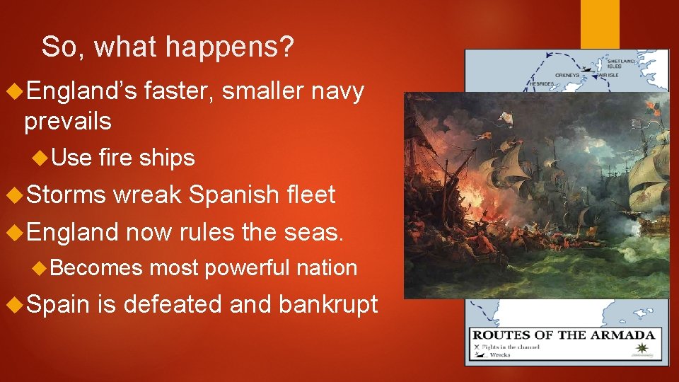 So, what happens? England’s faster, smaller navy prevails Use fire ships Storms wreak Spanish