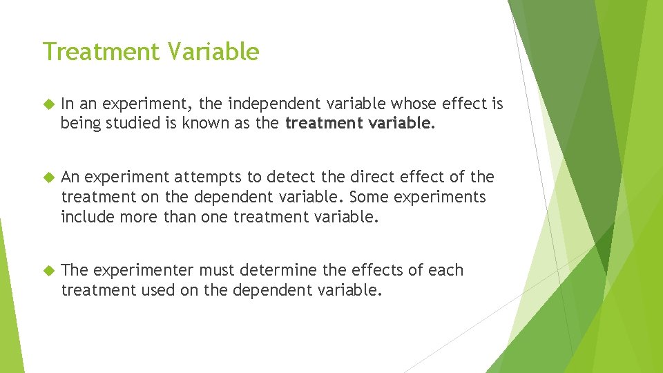 Treatment Variable In an experiment, the independent variable whose effect is being studied is