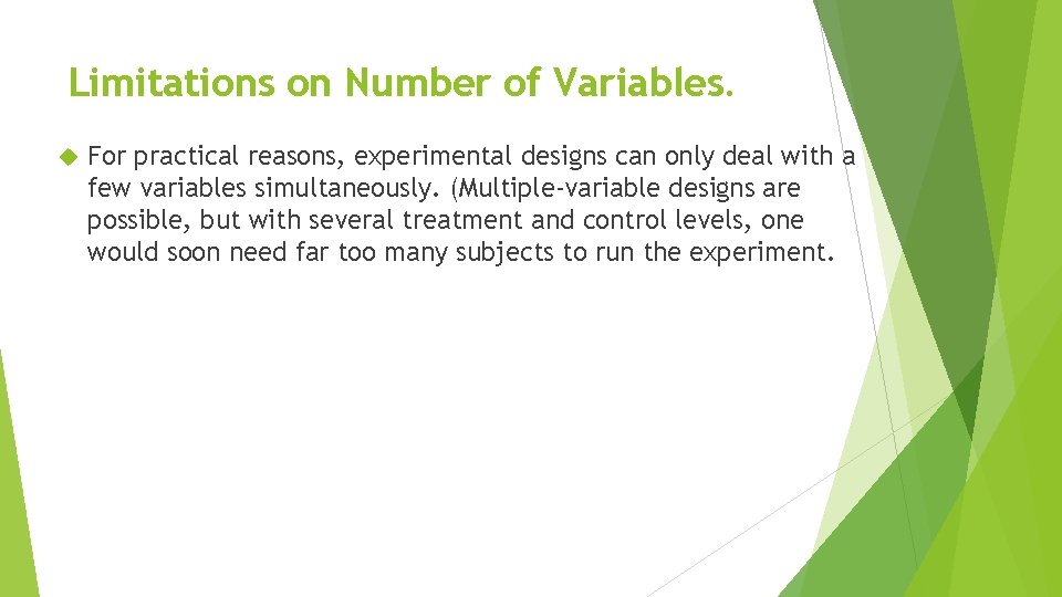 Limitations on Number of Variables. For practical reasons, experimental designs can only deal with