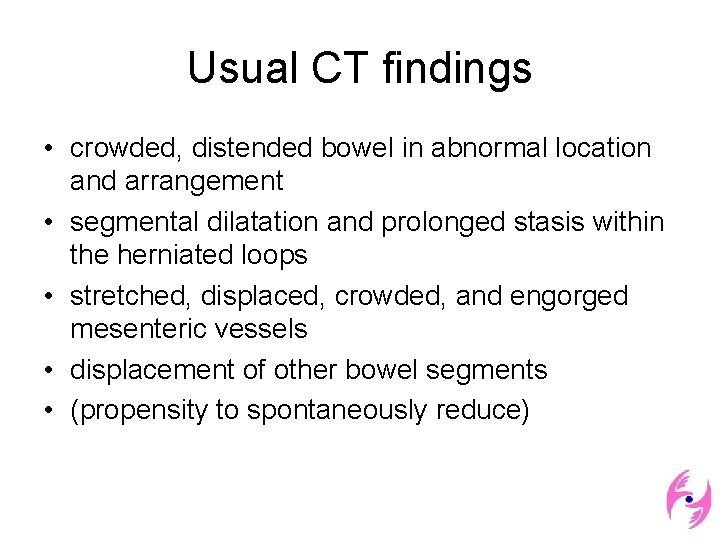 Usual CT findings • crowded, distended bowel in abnormal location and arrangement • segmental