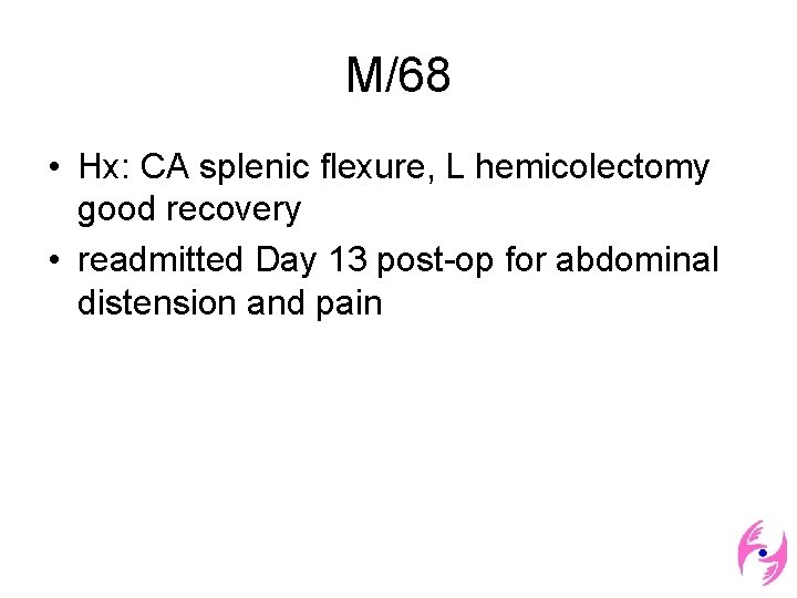 M/68 • Hx: CA splenic flexure, L hemicolectomy good recovery • readmitted Day 13