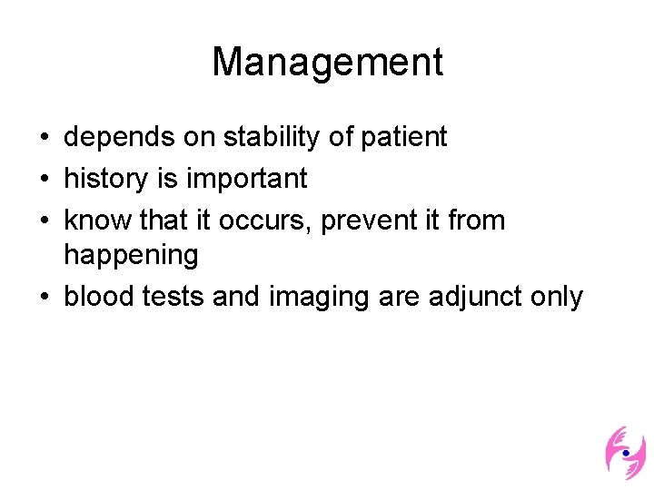 Management • depends on stability of patient • history is important • know that