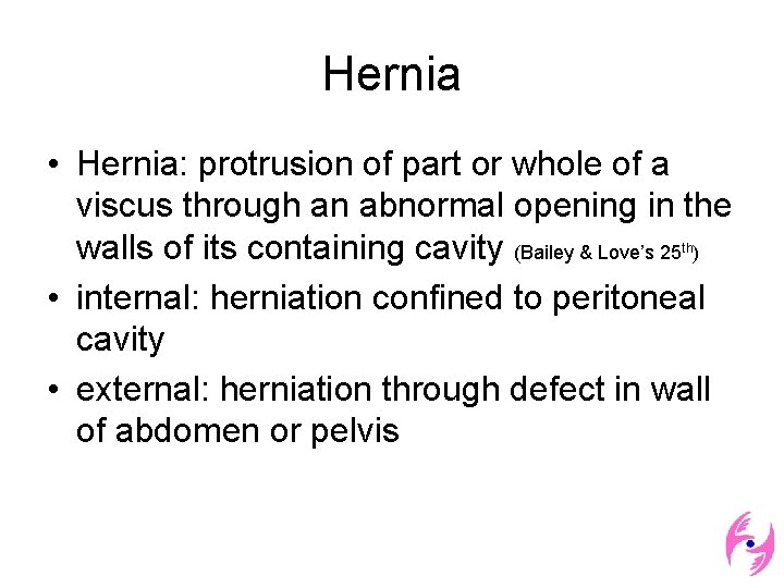 Hernia • Hernia: protrusion of part or whole of a viscus through an abnormal