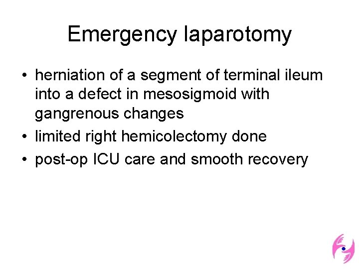 Emergency laparotomy • herniation of a segment of terminal ileum into a defect in
