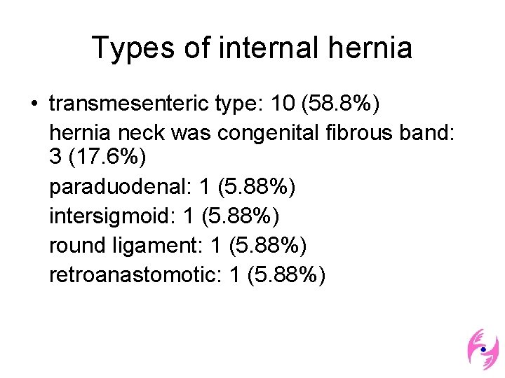 Types of internal hernia • transmesenteric type: 10 (58. 8%) hernia neck was congenital
