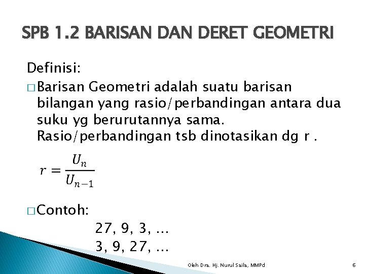 SPB 1. 2 BARISAN DERET GEOMETRI Definisi: � Barisan Geometri adalah suatu barisan bilangan