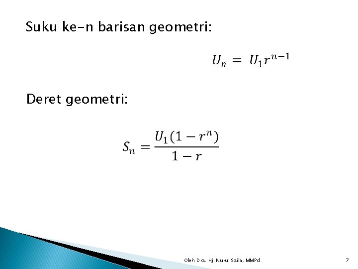 Suku ke-n barisan geometri: Deret geometri: Oleh Dra. Hj. Nurul Saila, MMPd 7 
