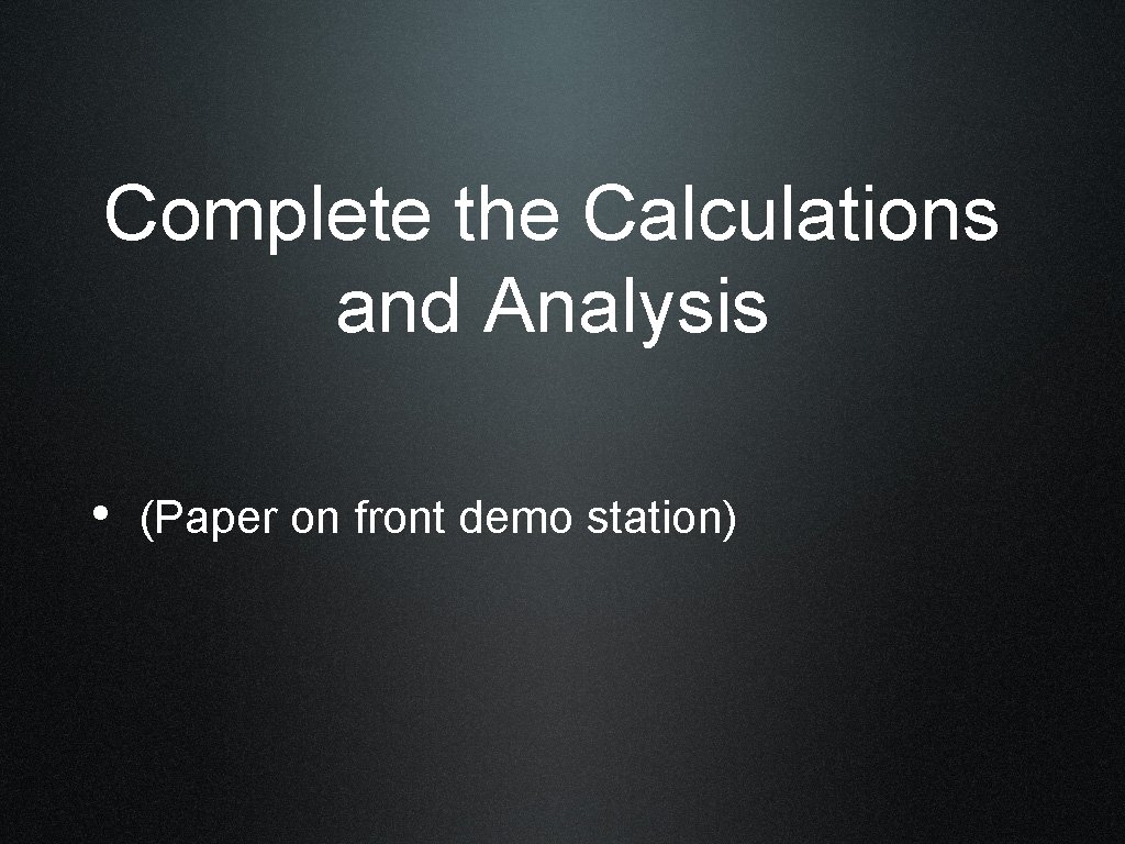 Complete the Calculations and Analysis • (Paper on front demo station) 