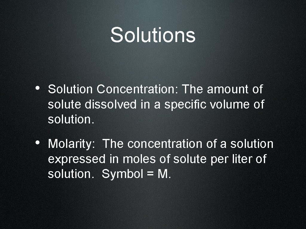 Solutions • Solution Concentration: The amount of solute dissolved in a specific volume of