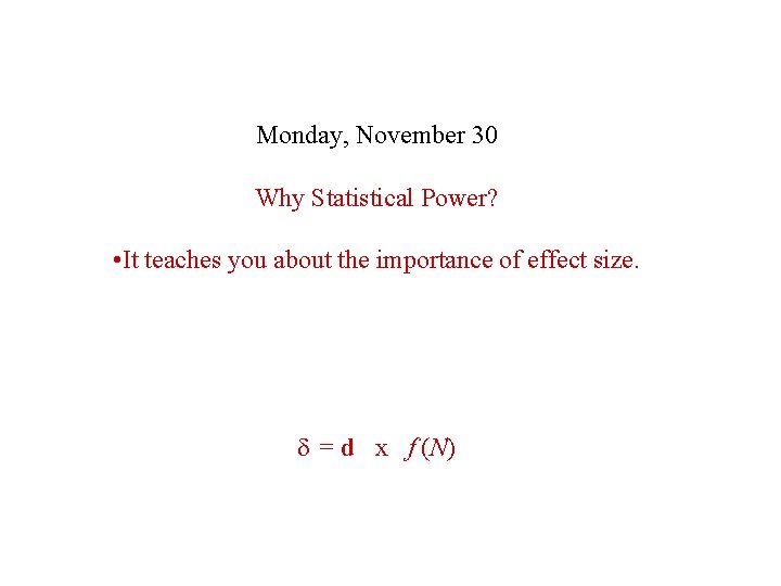 Monday, November 30 Why Statistical Power? • It teaches you about the importance of