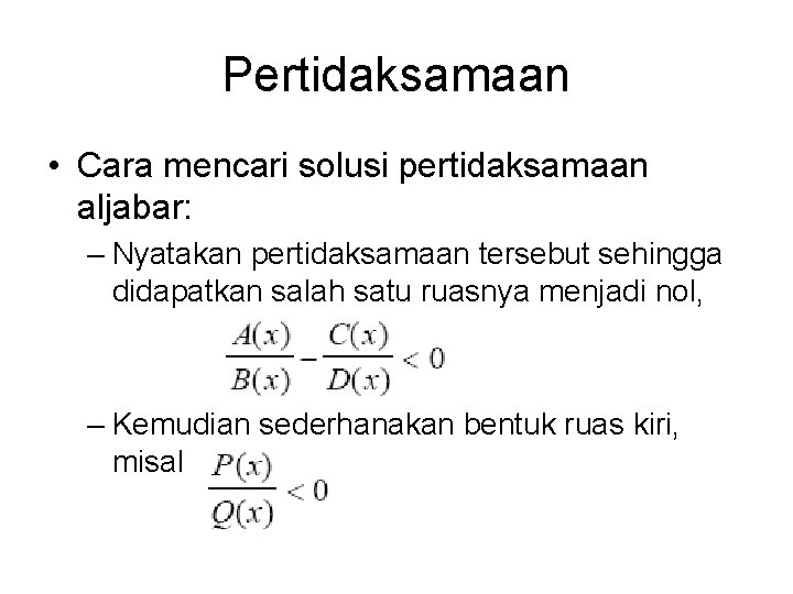 Pertidaksamaan • Cara mencari solusi pertidaksamaan aljabar: – Nyatakan pertidaksamaan tersebut sehingga didapatkan salah