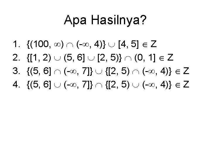 Apa Hasilnya? 1. 2. 3. 4. {(100, ) (- , 4)} [4, 5] Z