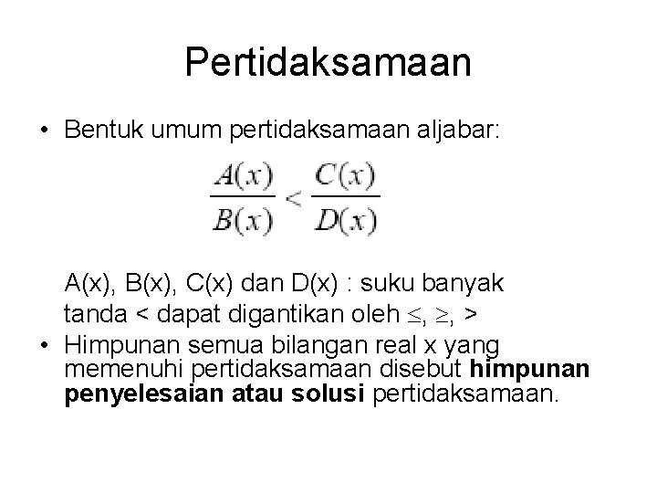 Pertidaksamaan • Bentuk umum pertidaksamaan aljabar: A(x), B(x), C(x) dan D(x) : suku banyak