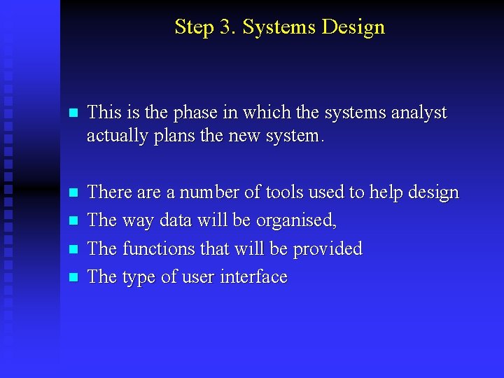 Step 3. Systems Design n This is the phase in which the systems analyst