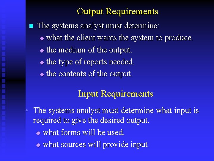 Output Requirements n The systems analyst must determine: u what the client wants the