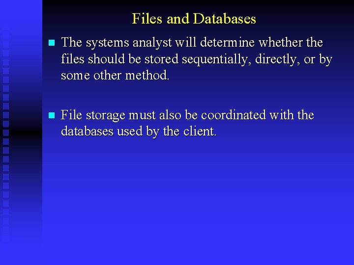 Files and Databases n The systems analyst will determine whether the files should be