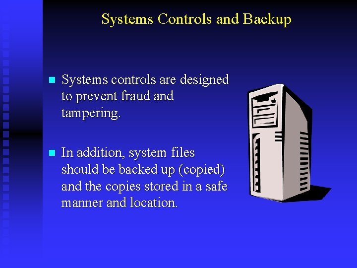 Systems Controls and Backup n Systems controls are designed to prevent fraud and tampering.