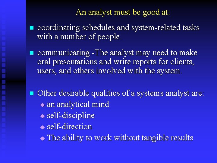 An analyst must be good at: n coordinating schedules and system-related tasks with a