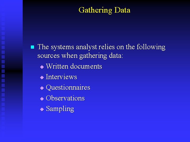 Gathering Data n The systems analyst relies on the following sources when gathering data: