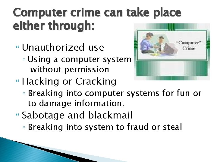 Computer crime can take place either through: Unauthorized use ◦ Using a computer system