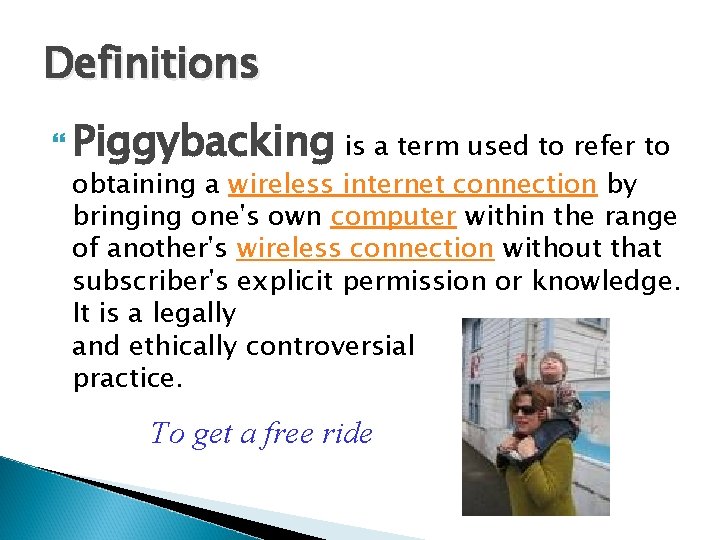 Definitions Piggybacking is a term used to refer to obtaining a wireless internet connection