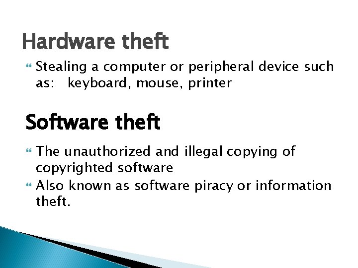 Hardware theft Stealing a computer or peripheral device such as: keyboard, mouse, printer Software