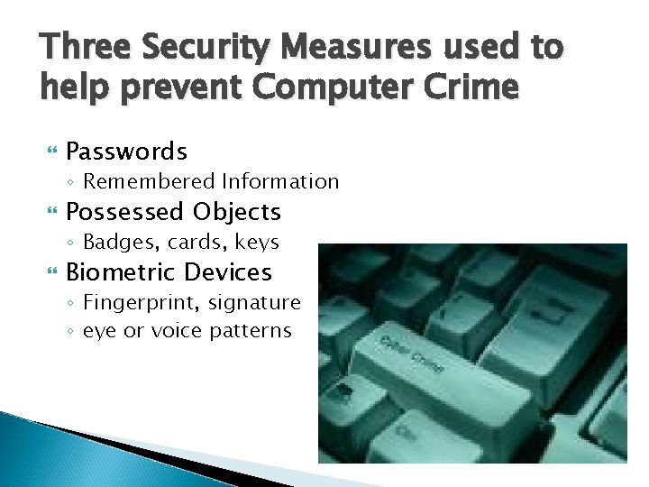 Three Security Measures used to help prevent Computer Crime Passwords ◦ Remembered Information Possessed