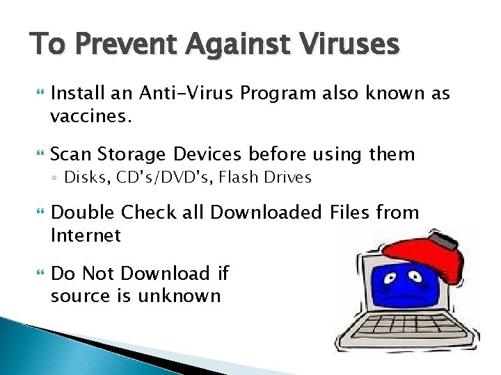 To Prevent Against Viruses Install an Anti-Virus Program also known as vaccines. Scan Storage