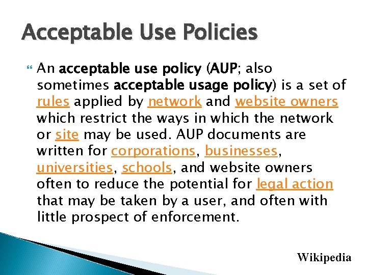 Acceptable Use Policies An acceptable use policy (AUP; also sometimes acceptable usage policy) is
