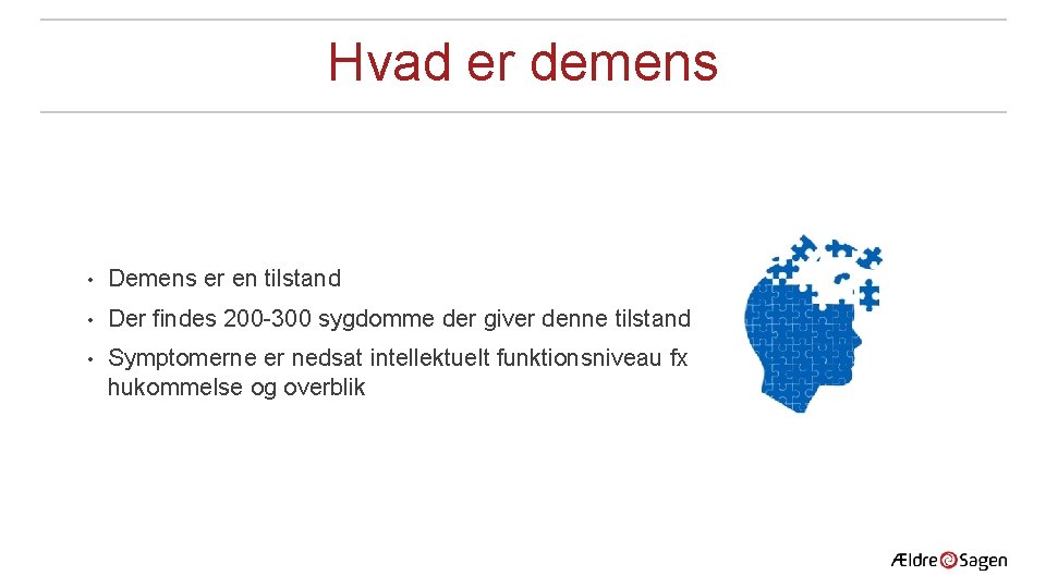 Hvad er demens • Demens er en tilstand • Der findes 200 -300 sygdomme