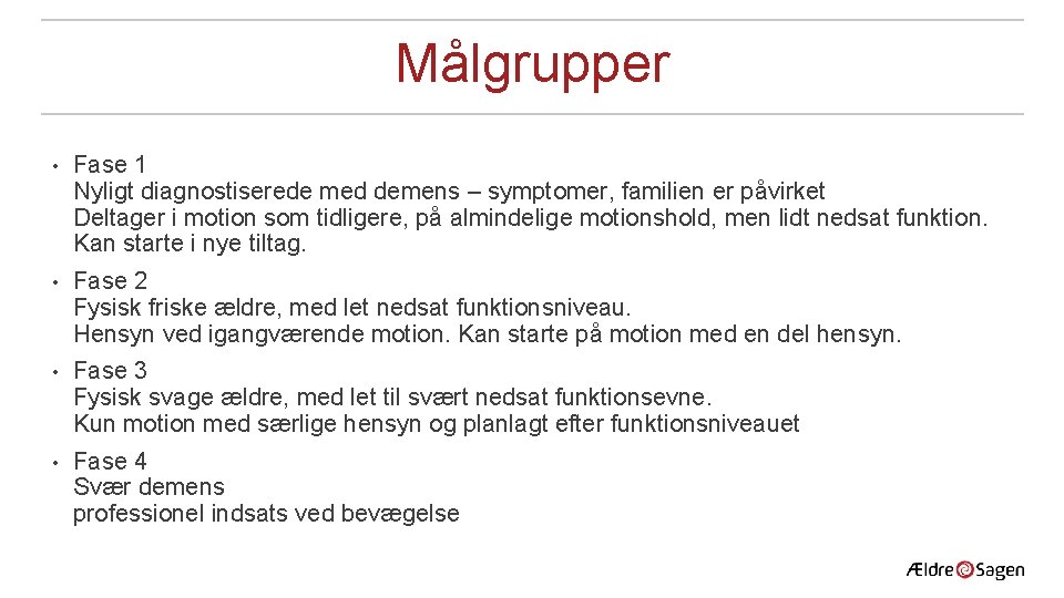 Målgrupper • Fase 1 Nyligt diagnostiserede med demens – symptomer, familien er påvirket Deltager