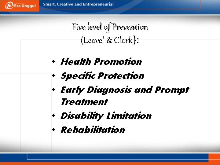 Five level of Prevention (Leavel & Clark): • Health Promotion • Specific Protection •