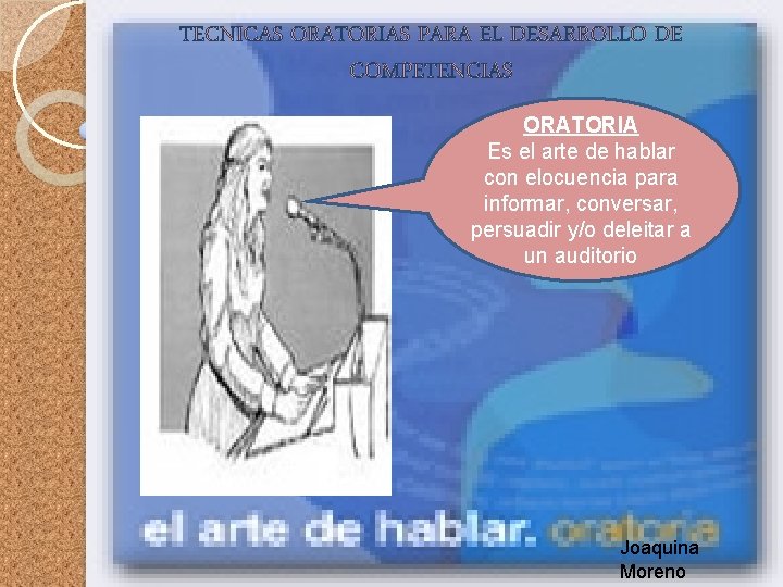 TECNICAS ORATORIAS PARA EL DESARROLLO DE COMPETENCIAS ORATORIA Es el arte de hablar con