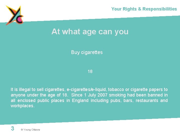 Your Rights & Responsibilities At what age can you Buy cigarettes 18 It is