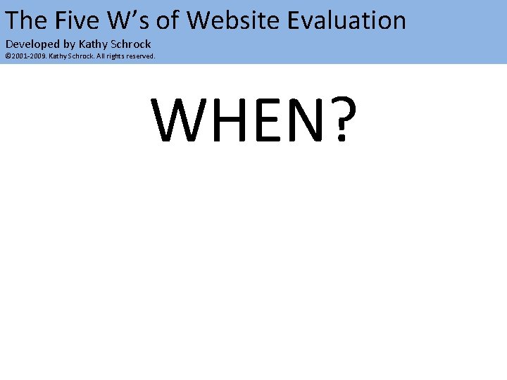 The Five W’s of Website Evaluation Developed by Kathy Schrock © 2001 -2009. Kathy
