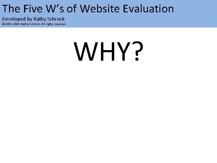 The Five W’s of Website Evaluation Developed by Kathy Schrock © 2001 -2009. Kathy