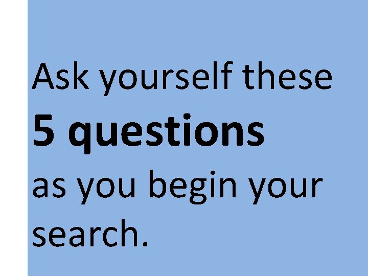Ask yourself these 5 questions as you begin your search. 