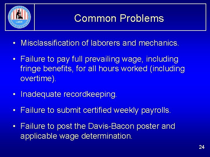 Common Problems • Misclassification of laborers and mechanics. • Failure to pay full prevailing