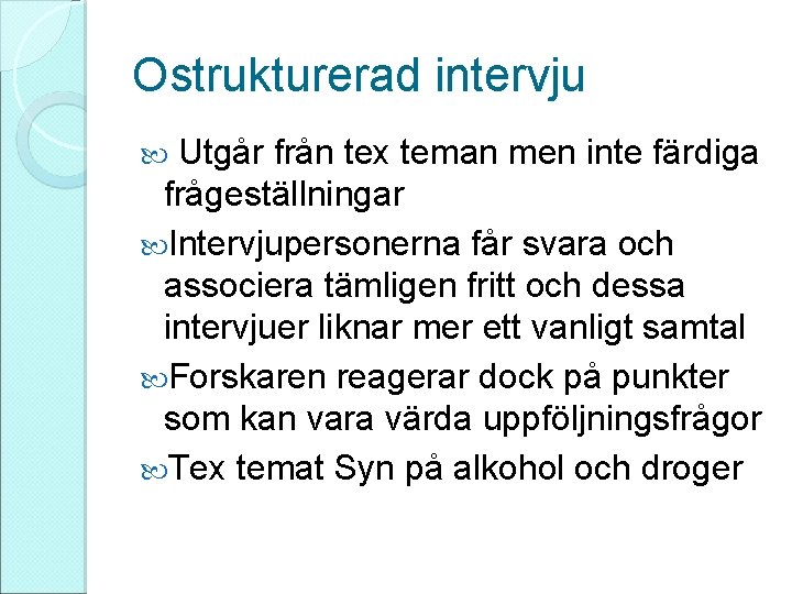 Ostrukturerad intervju Utgår från tex teman men inte färdiga frågeställningar Intervjupersonerna får svara och