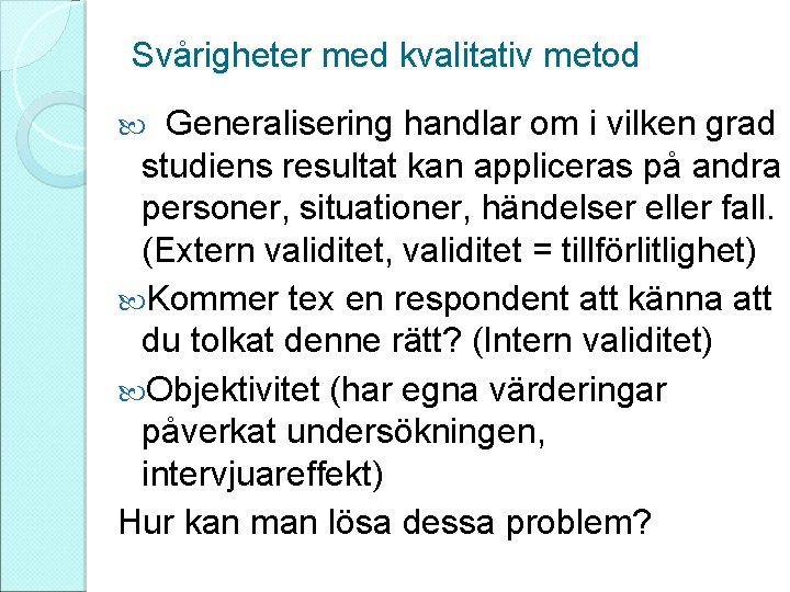 Svårigheter med kvalitativ metod Generalisering handlar om i vilken grad studiens resultat kan appliceras