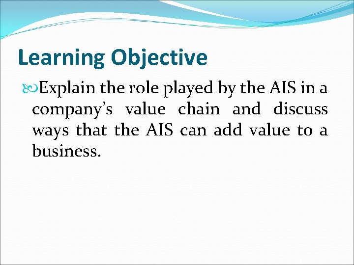 Learning Objective Explain the role played by the AIS in a company’s value chain