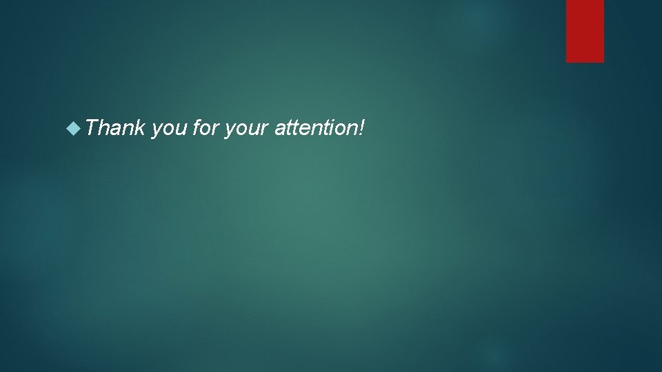  Thank you for your attention! 