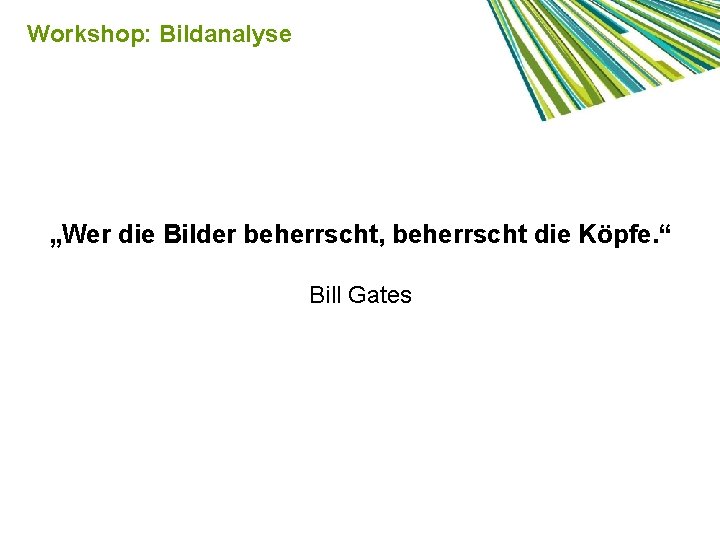 Workshop: Bildanalyse „Wer die Bilder beherrscht, beherrscht die Köpfe. “ Bill Gates 